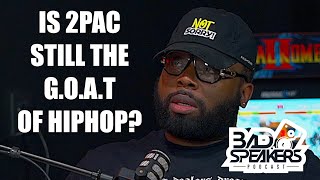 Is 2Pac Still The G.O.A.T. Of Hip-Hop? | Bad Speakers Podcast
