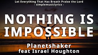 Nothing Is Impossible (lyrics) planetshaker Feat Israel Houghton