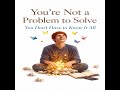 YOU'RE NOT A PROBLEM TO SOLVE - #comingofage