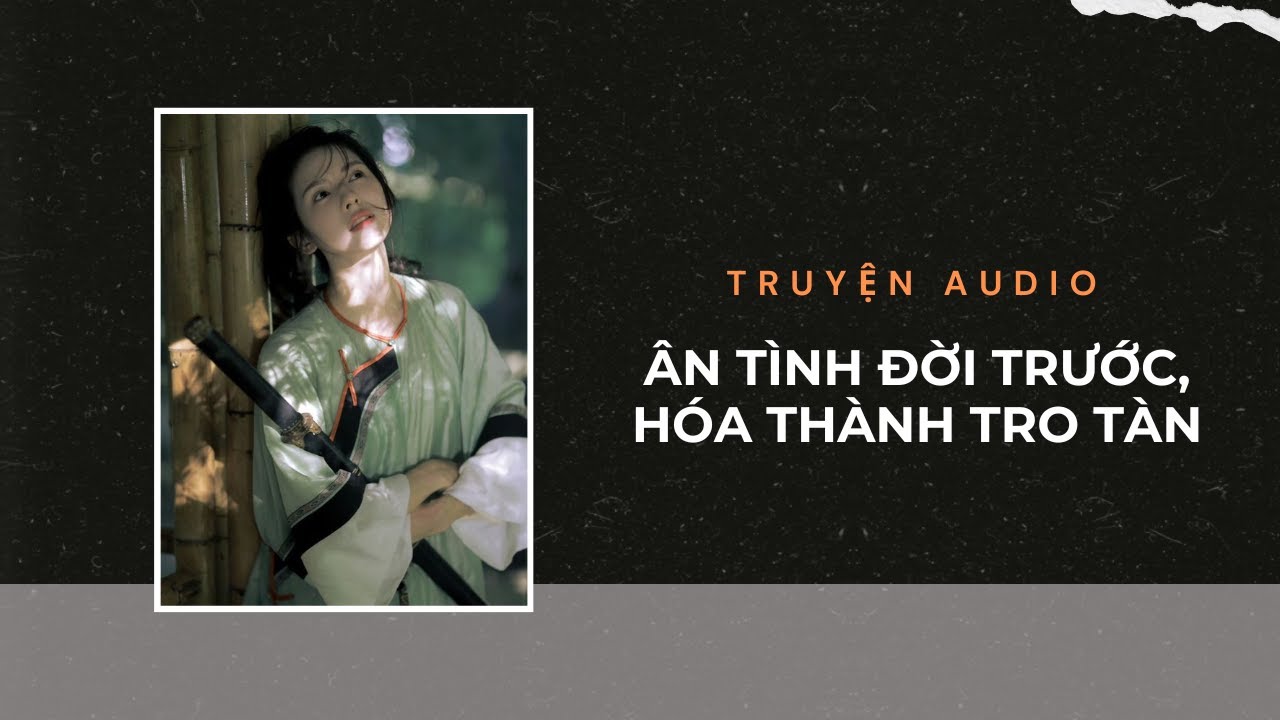 Truyện Audio / Ân Tình Đời Trước, Hóa Thành Tro Tàn | Trần Thiên Minh