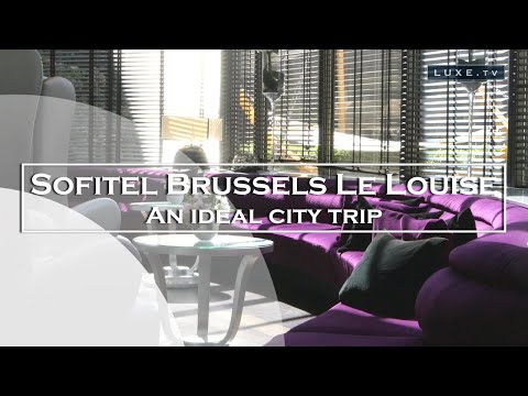 Sofitel Brussels Le Louise - An ideal city trip in the capital of Europe - LUXE.TV