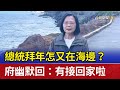 總統拜年怎又在海邊？ 府幽默回：有接回家啦