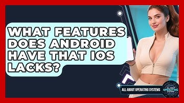 What Features Does Android Have That iOS Lacks? | All About Operating Systems News