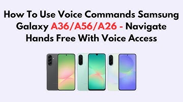 How To Use Voice Commands Samsung Galaxy A36/A56/A26 - Navigate Hands Free With Voice Access