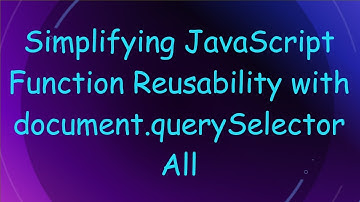 Simplifying JavaScript Function Reusability with document.querySelectorAll