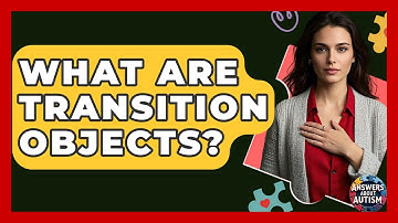 What Are Transition Objects? - Answers About Autism