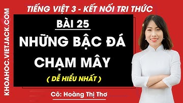 Tiếng Việt lớp 3 Bài 25: Những bậc đá chạm mây - trang 112, 115 | Kết nối tri thức (DỄ HIỂU NHẤT)