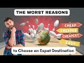 The Worst Reasons To Choose An Expat Destination &amp; Why You Should Think Twice
