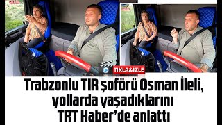 Trabzonlu TIR şoförü Osman İleli, yollarda yaşadıklarını TRT Haber’de anlattı