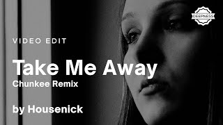 Housenick - Take Me Away (Chunkee Remix) | Video Edit
