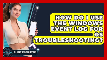 How Do I Use The Windows Event Log For OS Troubleshooting? - All About Operating Systems