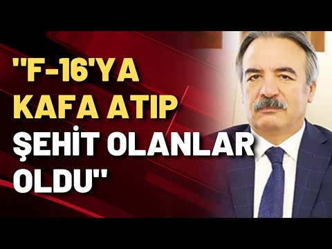 AKP''li Mazhar Bağlı: 15 Temmuz'da F-16'ya kafa atıp şehit olanlar oldu