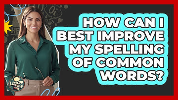 How Can I Best Improve My Spelling Of Common Words?