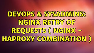 DevOps & SysAdmins: Nginx Retry of Requests ( Nginx - Haproxy Combination ) (2 Solutions!!)