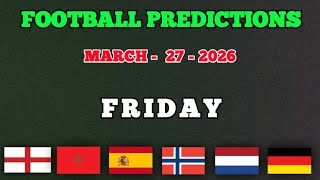 FOOTBALL PREDICTIONS TODAY 27/3/2026  |International Friendly | Betting Tips |Safe Picks Today