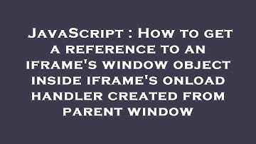 JavaScript : How to get a reference to an iframe