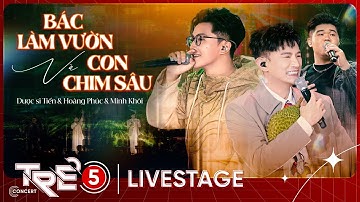 Bác Làm Vườn Và Con Chim Sâu - Dược sĩ Tiến x Hai bạn sinh viên Hoàng Phúc - Minh Khôi | TRẺ CONCERT