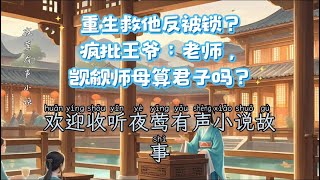 重生救他反被锁？疯批王爷：老师，觊觎师母算君子吗？ 强制爱 #重生救赎 #疯批男主 #古言虐恋#小说故事#完结文#一口气看完