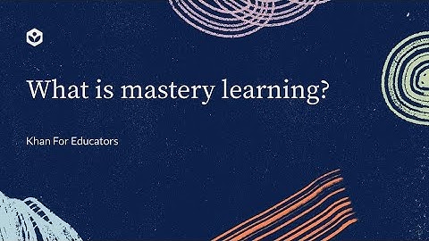 What is mastery learning | Khan For Educators | Khan Academy India