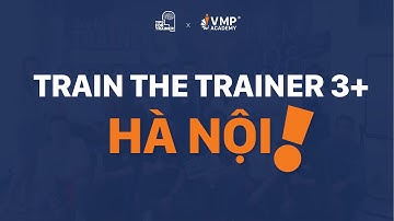 Nếu mong muốn thành Trainer, đây là khoá học cho bạn - Train The Trainer 3+