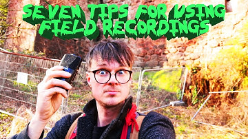 7 Tips on Using Field Recordings