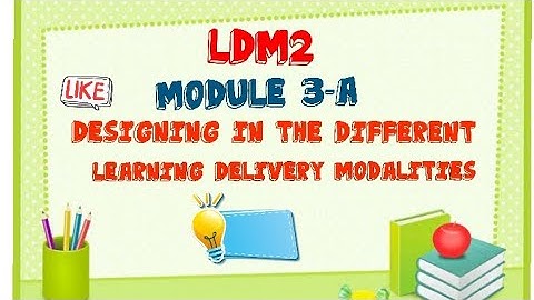 LDM 2 Module 3 A Designing in the Different Learning Modalities