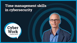Time management skills in cybersecurity | Cyber Work Podcast