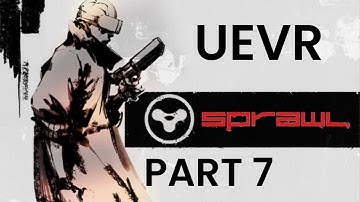SPRAWL VR PART 7 UEVR MOD WALKTHROUGH 