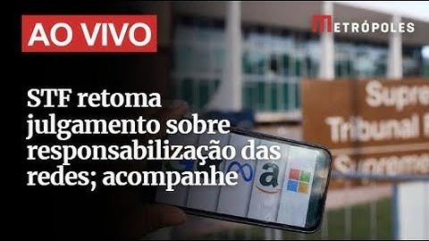 AO VIVO: STF retoma o julgamento sobre responsabilização das redes