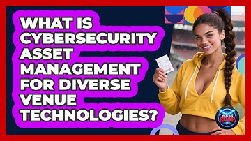 What Is Cybersecurity Asset Management For Diverse Venue Technologies? - Where the Fans Roar
