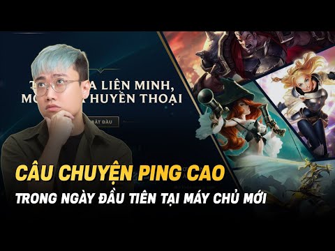 TALKSHOW: Câu chuyện ping cao ngày đầu LMHT chuyển nhà