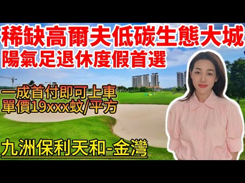 珠海樓盤｜九洲保利天和｜珠海金灣｜一成首付 單價19xxx元/m² 無敵高爾夫景 三期精裝現樓 戶型超實用 直望整個金灣CBD中心 洪鶴大橋橋頭堡 25分鐘達到港珠澳口岸