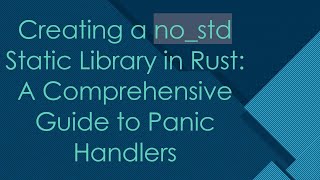 Creating a no_std Static Library in Rust: A Comprehensive Guide to Panic Handlers