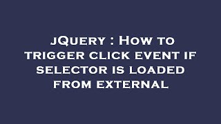 jQuery : How to trigger click event if selector is loaded from external