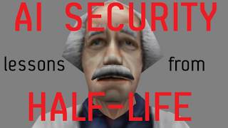 AI Security lessons from Half-Life