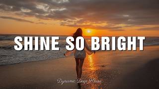 Shine So Bright - Dynamic Deep House