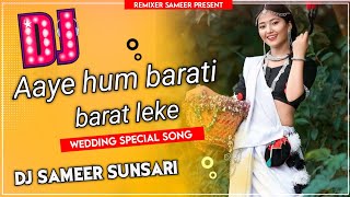 Aaye hum barati barat leke | wedding song | Dj Sameer Sunsari | Full Dancing Mix
