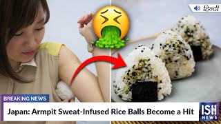 Japan: Armpit Sweat-Infused Rice Balls Become a Hit | ISH News