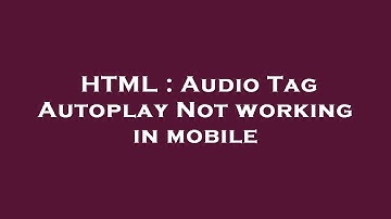 HTML : Audio Tag Autoplay Not working in mobile