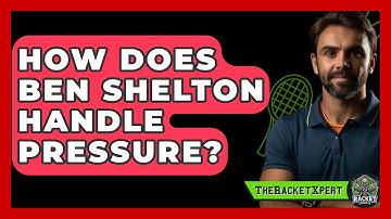 How Does Ben Shelton Handle Pressure? - The Racket Xpert