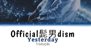 Official髭男dism - Yesterday | Tradução