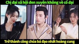 Chị Đại xã hội xuyên không về cổ đại, trở thành công chúa bá đạo nhất hoàng cung | Phim trung quốc