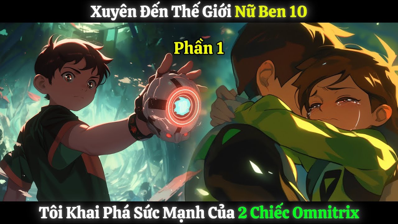 Xuyên Đến Thế Giới Nữ Ben 10, Tôi Khai Phá Sức Mạnh Của 2 Chiếc Omnitrix | Phần 1
