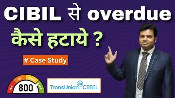How to remove "Overdue" from the CIBIL report? 6 Case Studies!