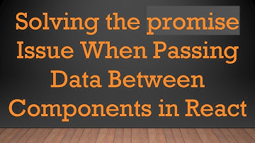 Solving the promise Issue When Passing Data Between Components in React