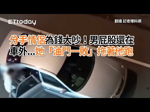 分手情侶為錢大吵！男屁股還在車外...她「油門一敗」拖著他跑