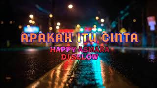 Download Lagu APAKAH ITU CINTA (lyrics)  by HAPPY ASMARA [DJ SELOW]