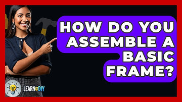 How Do You Assemble A Basic Frame? - LearnToDIY360.com