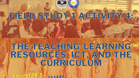 Field Study 1 Activity 4: The Teaching-Learning Resources, ICT, and The Curriculum