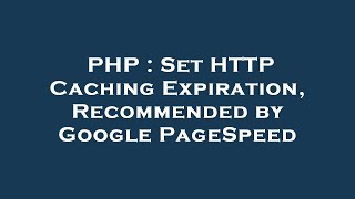 PHP : Set HTTP Caching Expiration, Recommended by Google PageSpeed